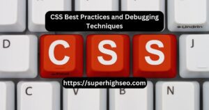 CSS Best Practices and Debugging Techniques