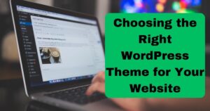 Choosing the Right WordPress Theme for Your Website