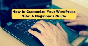 Customize Your WordPress Site A Beginner Guide