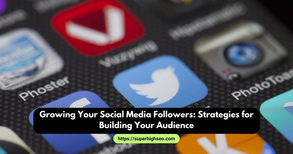 Growing Your Social Media: Strategies for Building Your Audience