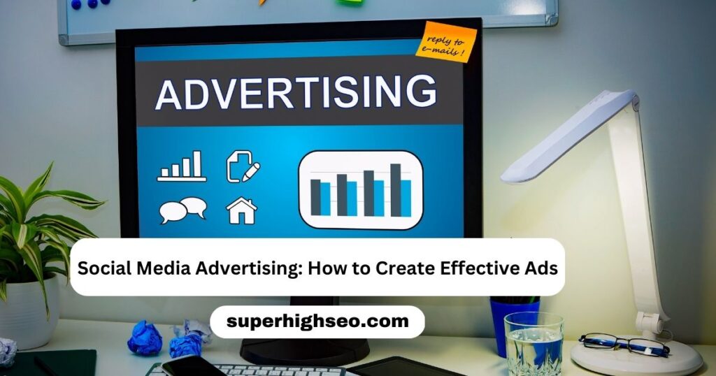 Social Media Advertising: How to Create Effective Ads