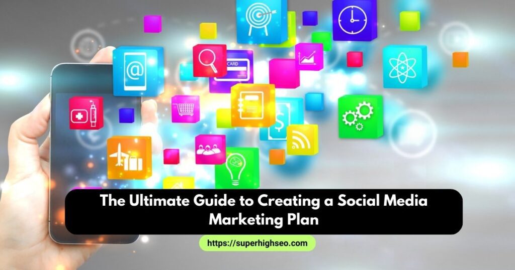 The Ultimate Guide to Creating a Social Media Marketing Plan