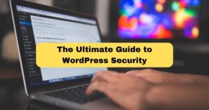 The Ultimate Guide to WordPress Security